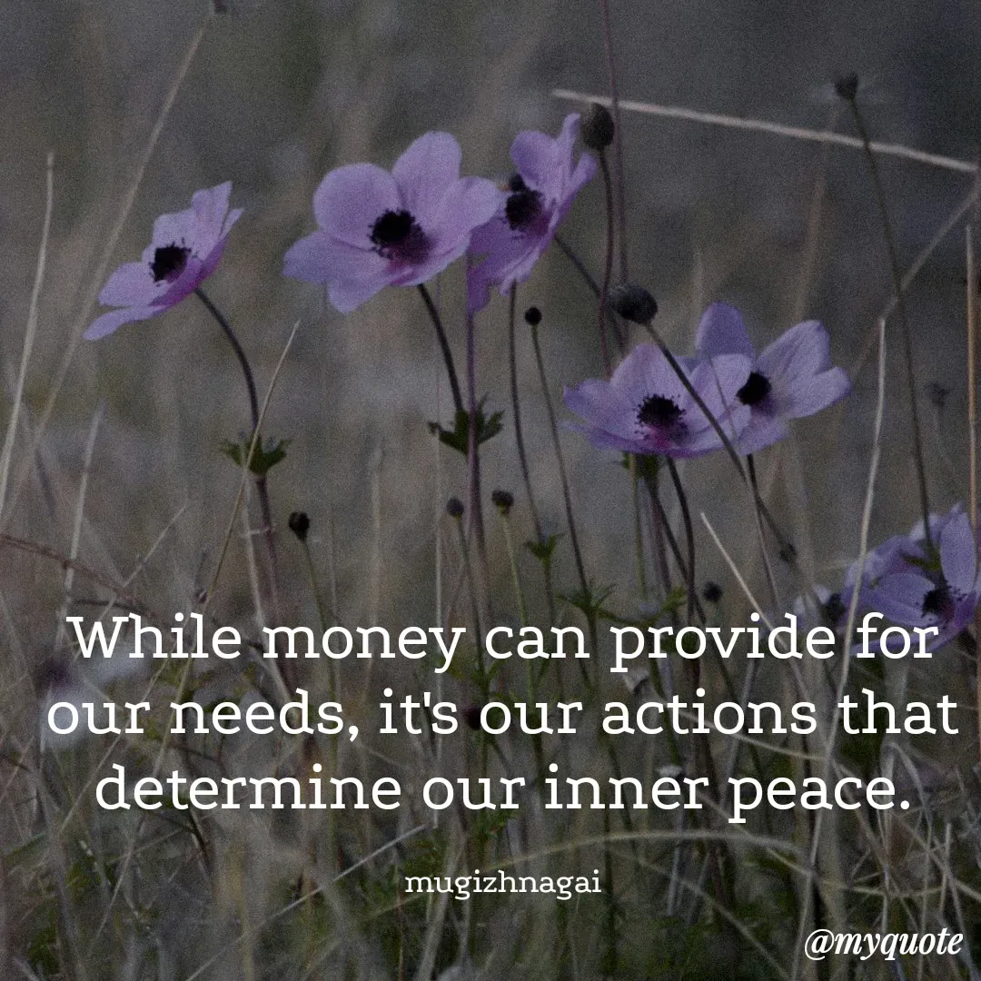 Quote by mugizhnagai - While money can provide for our needs, it's our actions that determine our inner peace.

mugizhnagai - Made using Quotes Creator App, Post Maker App