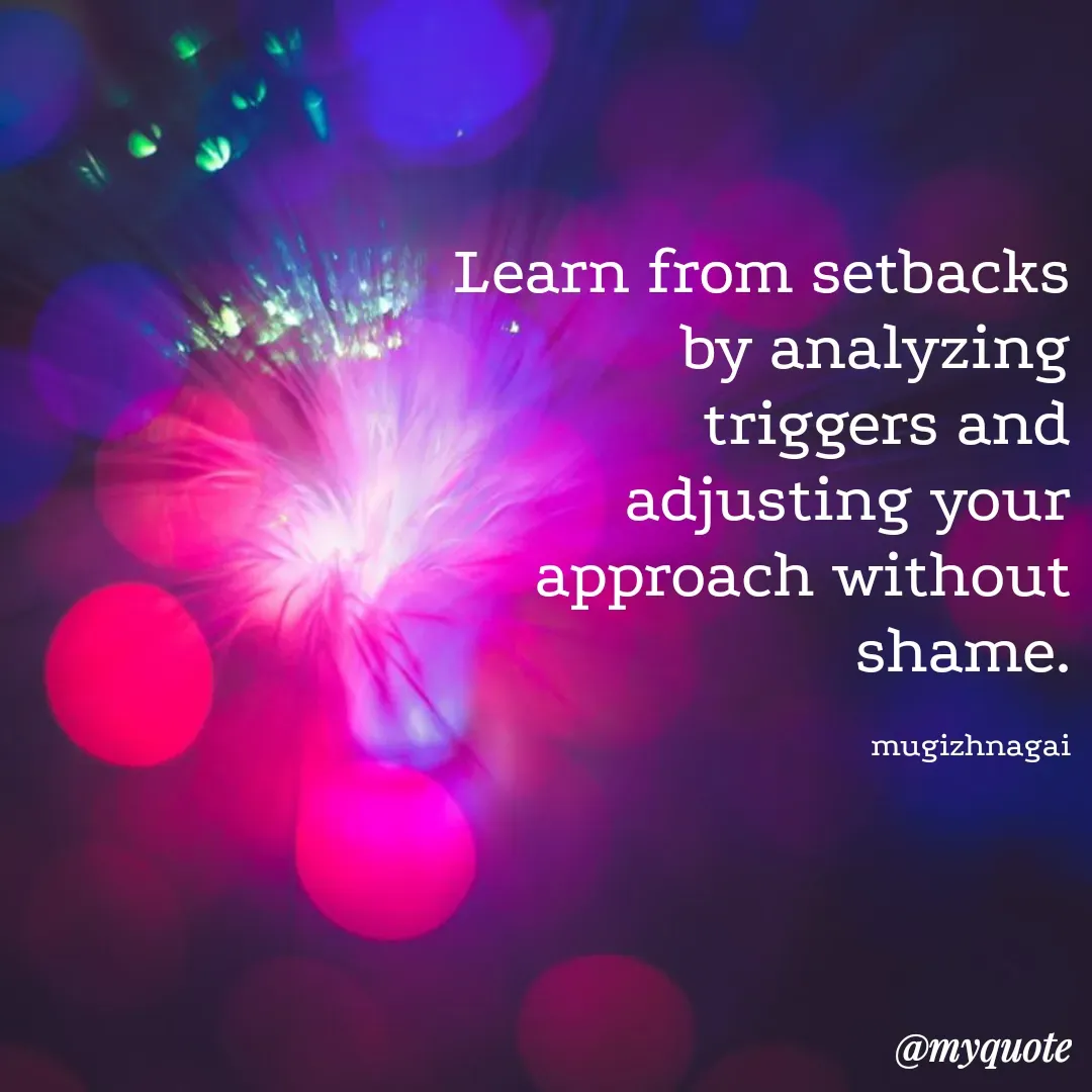 Quote by mugizhnagai - Learn from setbacks by analyzing triggers and adjusting your approach without shame.

mugizhnagai - Made using Quotes Creator App, Post Maker App