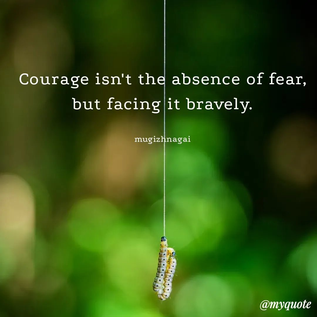 Quote by mugizhnagai - Courage isn't the absence of fear, but facing it bravely.

mugizhnagai - Made using Quotes Creator App, Post Maker App