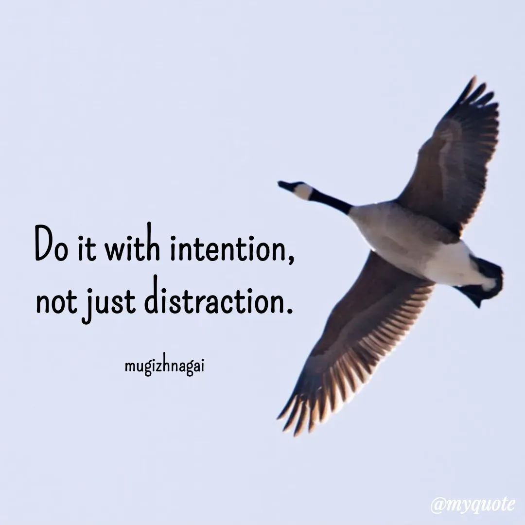 Quote by mugizhnagai - Do it with intention, not just distraction.

mugizhnagai - Made using Quotes Creator App, Post Maker App