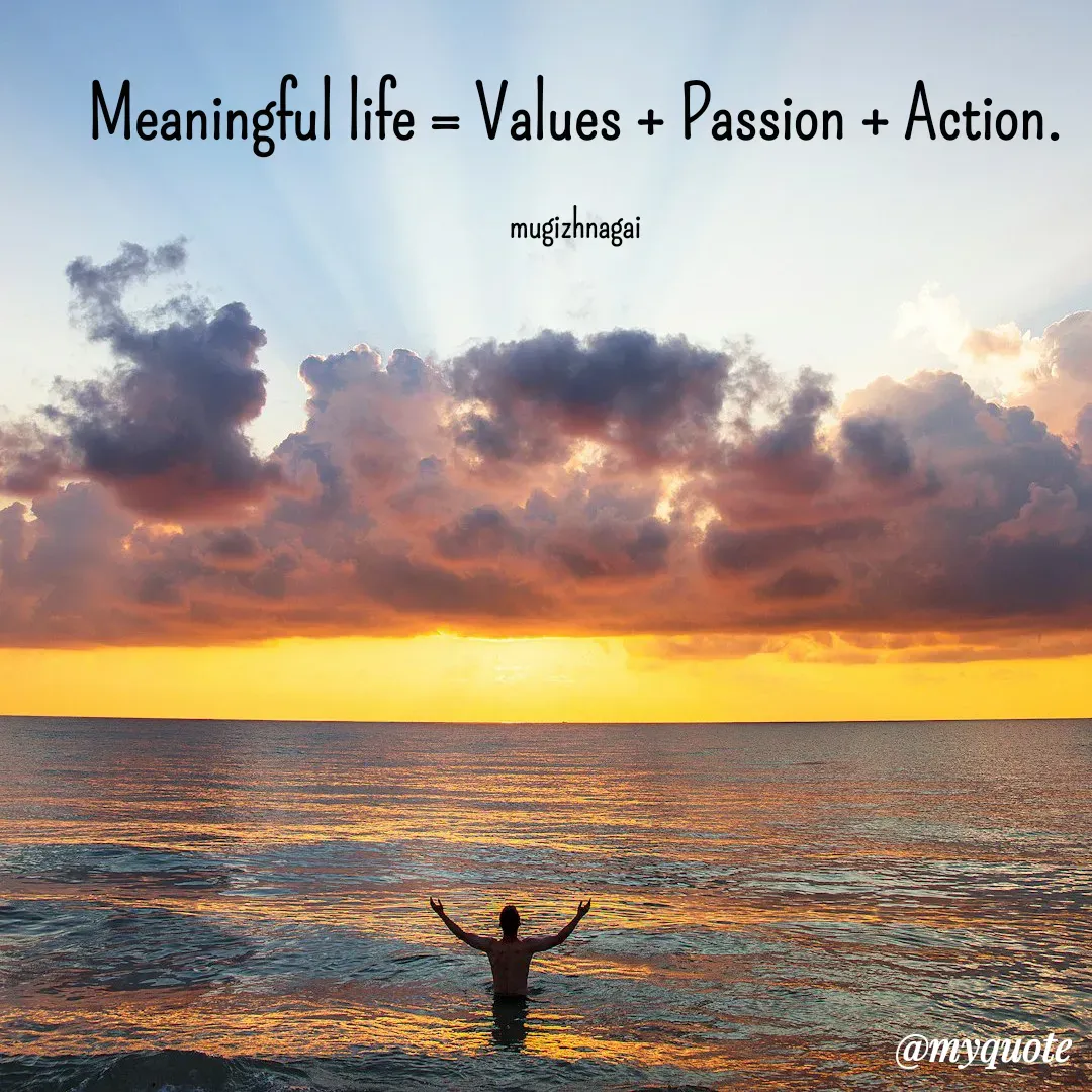 Quote by mugizhnagai - Meaningful life = Values + Passion + Action.

mugizhnagai - Made using Quotes Creator App, Post Maker App