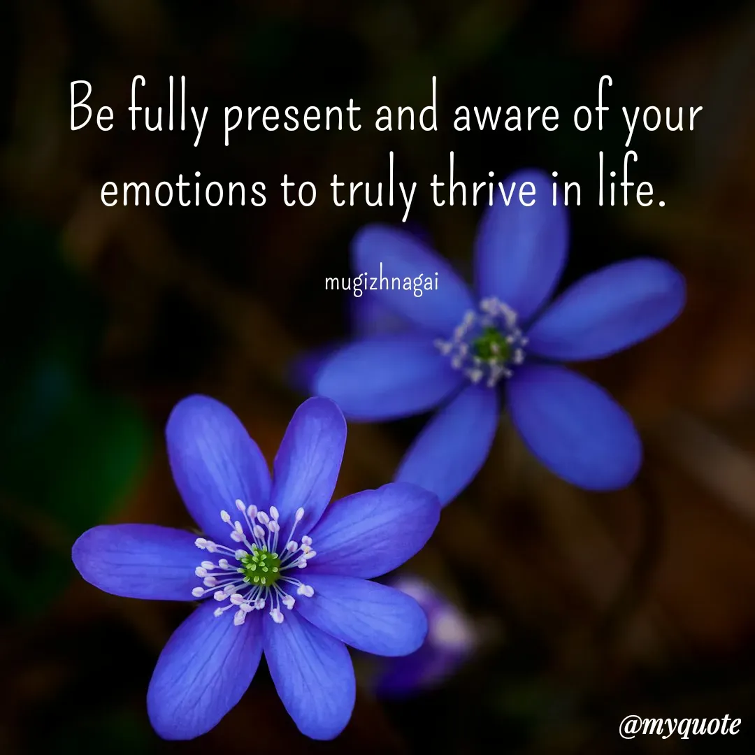 Quote by mugizhnagai - Be fully present and aware of your emotions to truly thrive in life.

mugizhnagai  - Made using Quotes Creator App, Post Maker App