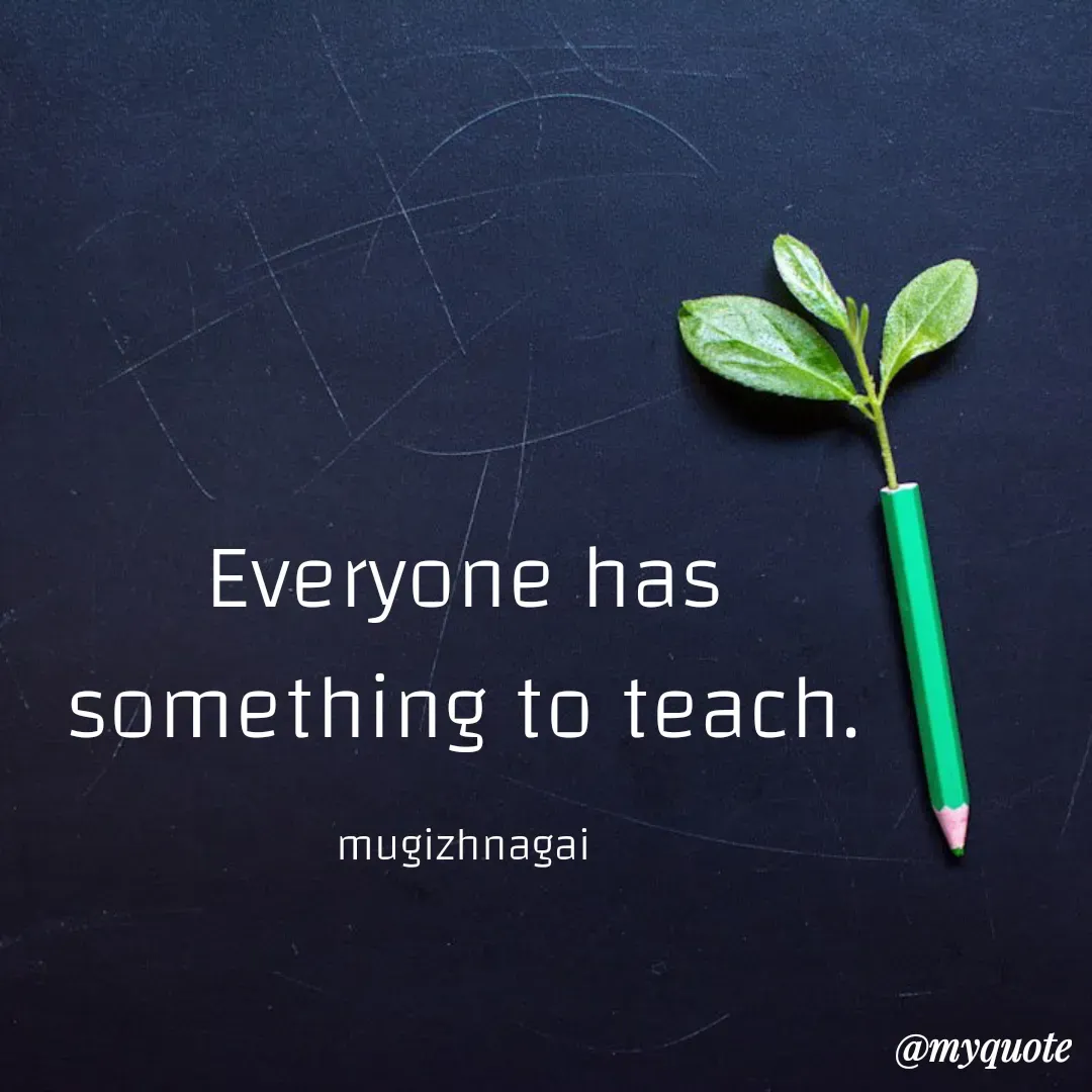 Quote by mugizhnagai - Everyone has something to teach.

mugizhnagai - Made using Quotes Creator App, Post Maker App