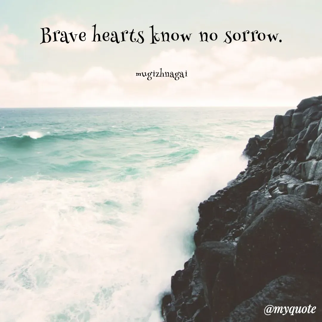 Quote by mugizhnagai - Brave hearts know no sorrow.

mugizhnagai - Made using Quotes Creator App, Post Maker App