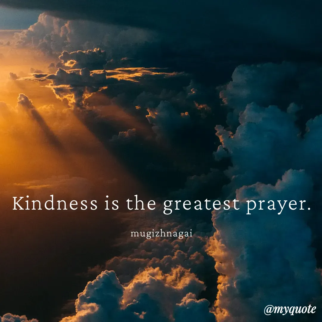 Quote by mugizhnagai - Kindness is the greatest prayer.

mugizhnagai - Made using Quotes Creator App, Post Maker App