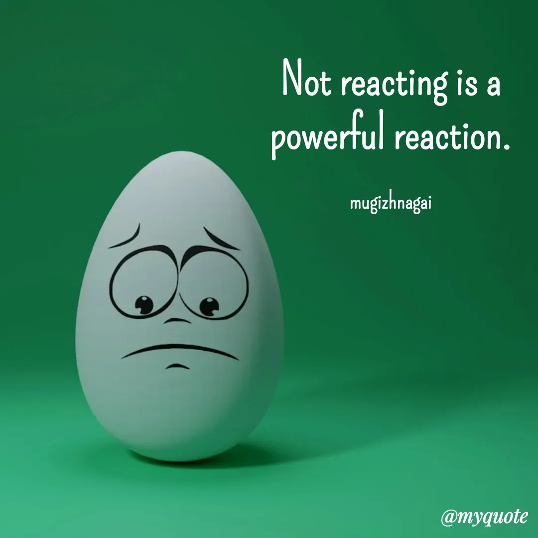 Quote by mugizhnagai - Not reacting is a powerful reaction.

mugizhnagai - Made using Quotes Creator App, Post Maker App