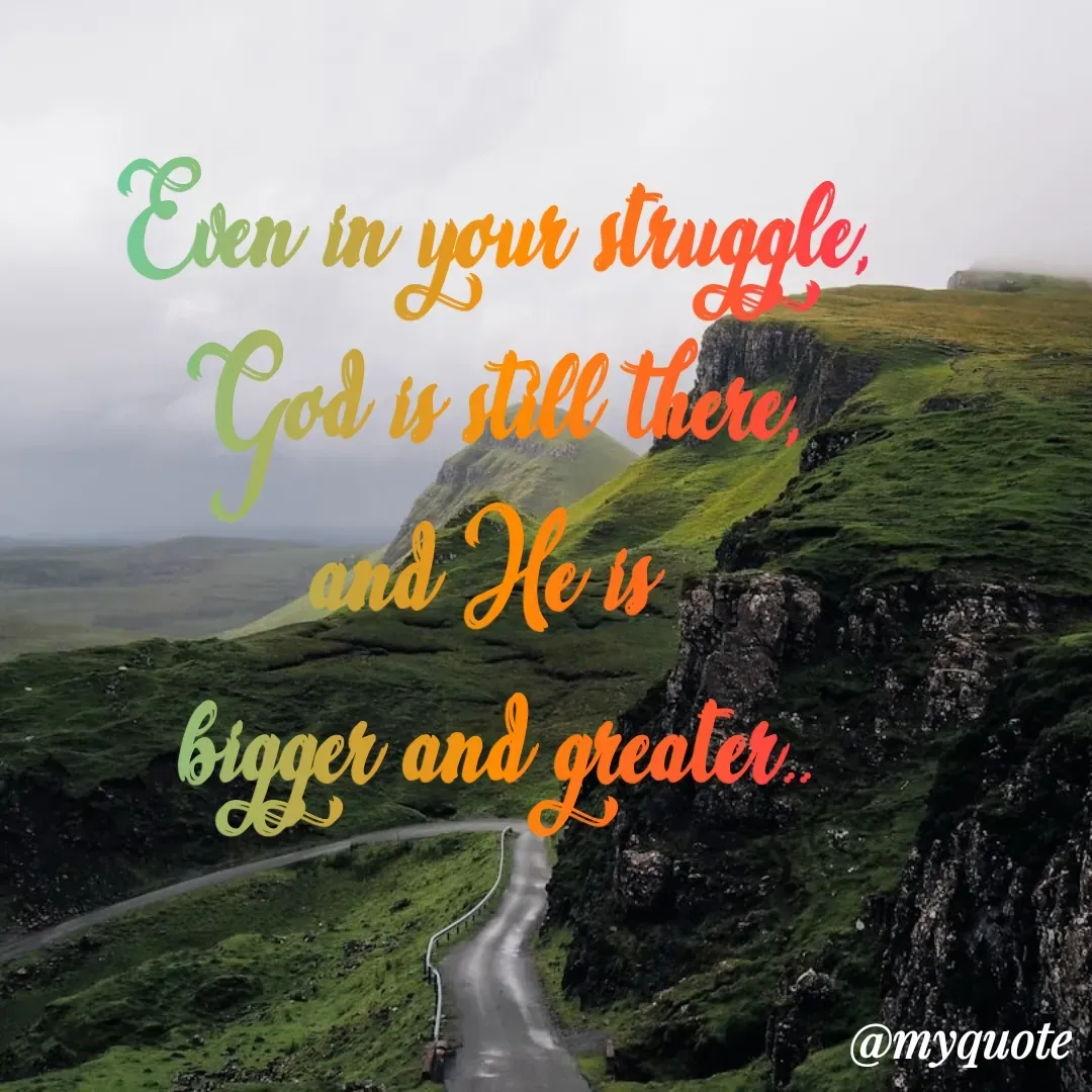 Quote by Faith Semien - Even in your struggle,
 God is still there, 
and He is 
bigger and greater.. - Made using Quotes Creator App, Post Maker App