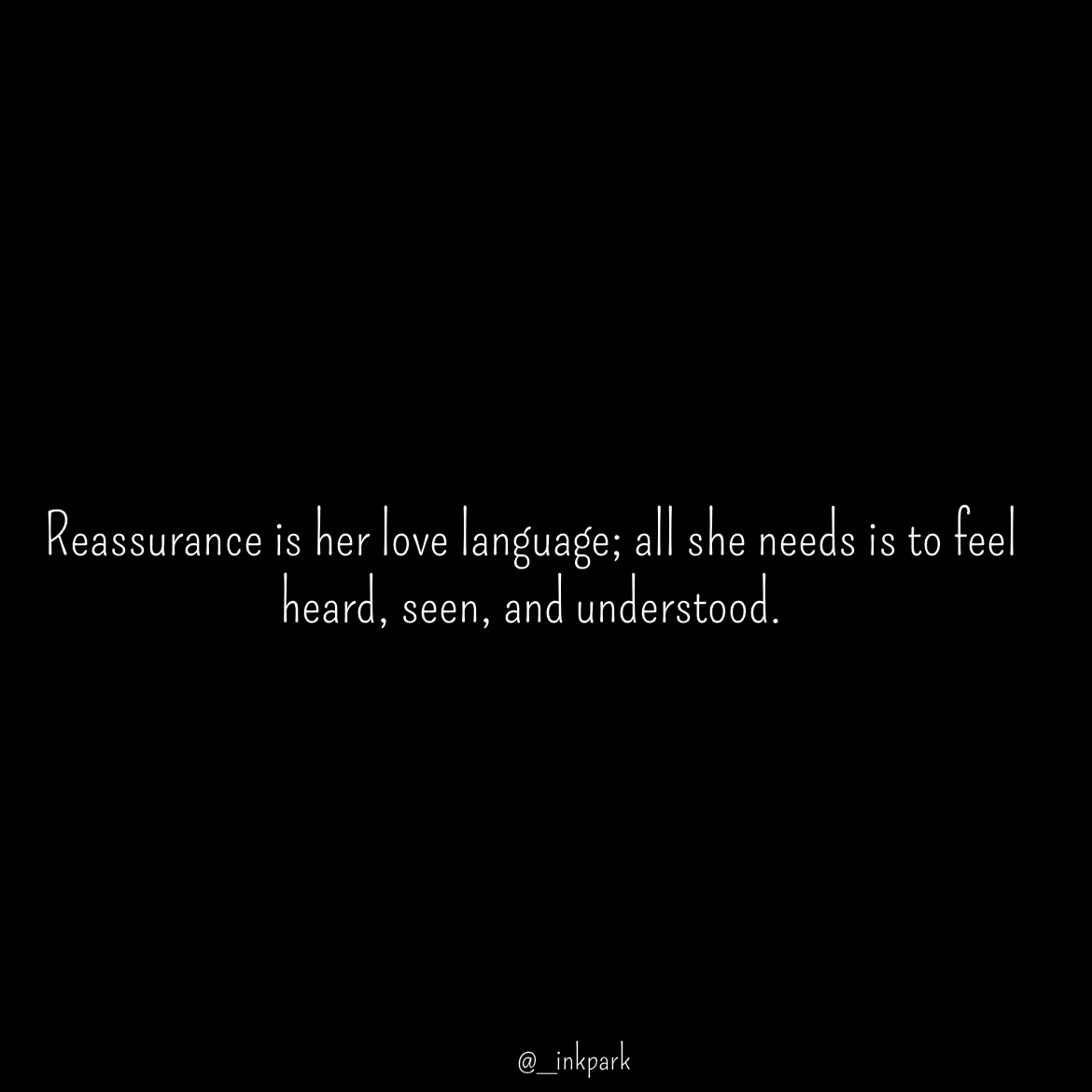 Quote by dharshini Moorthy. - Reassurance is her love language; all she needs is to feel  
heard, seen, and understood.  - Made using Quotes Creator App, Post Maker App