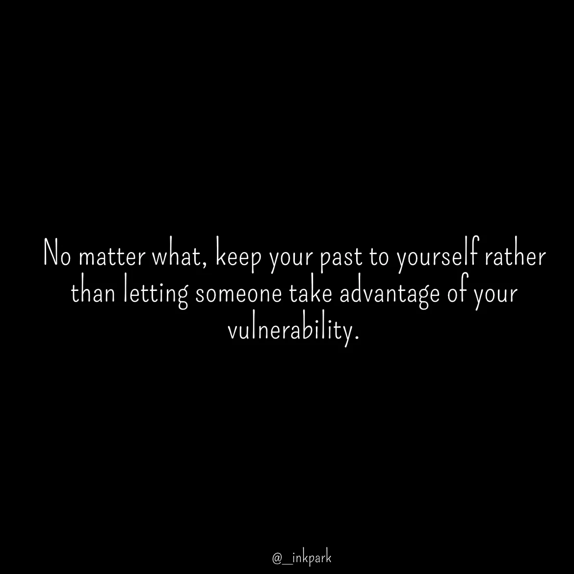 Quote by dharshini Moorthy. - No matter what, keep your past to yourself rather than letting someone take advantage of your vulnerability. - Made using Quotes Creator App, Post Maker App