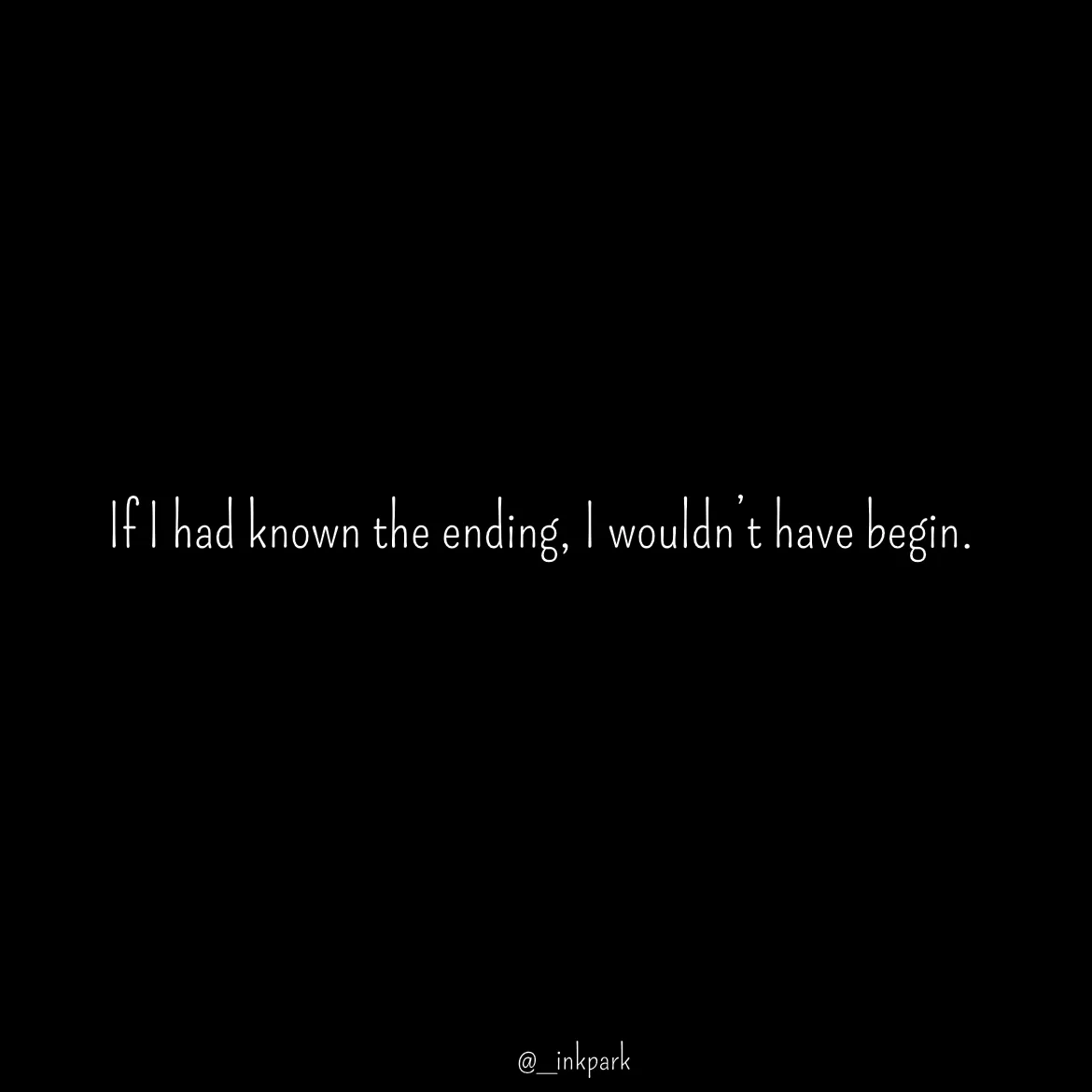 Quote by dharshini Moorthy. - If I had known the ending, I wouldn’t have begin.  - Made using Quotes Creator App, Post Maker App