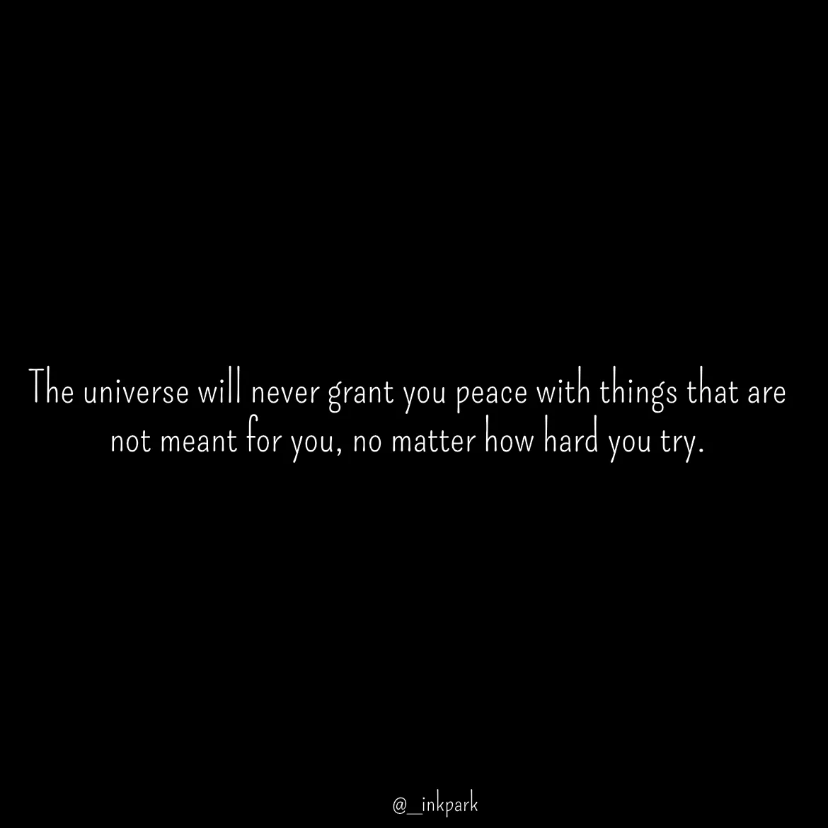 Quote by dharshini Moorthy. - The universe will never grant you peace with things that are not meant for you, no matter how hard you try.  - Made using Quotes Creator App, Post Maker App