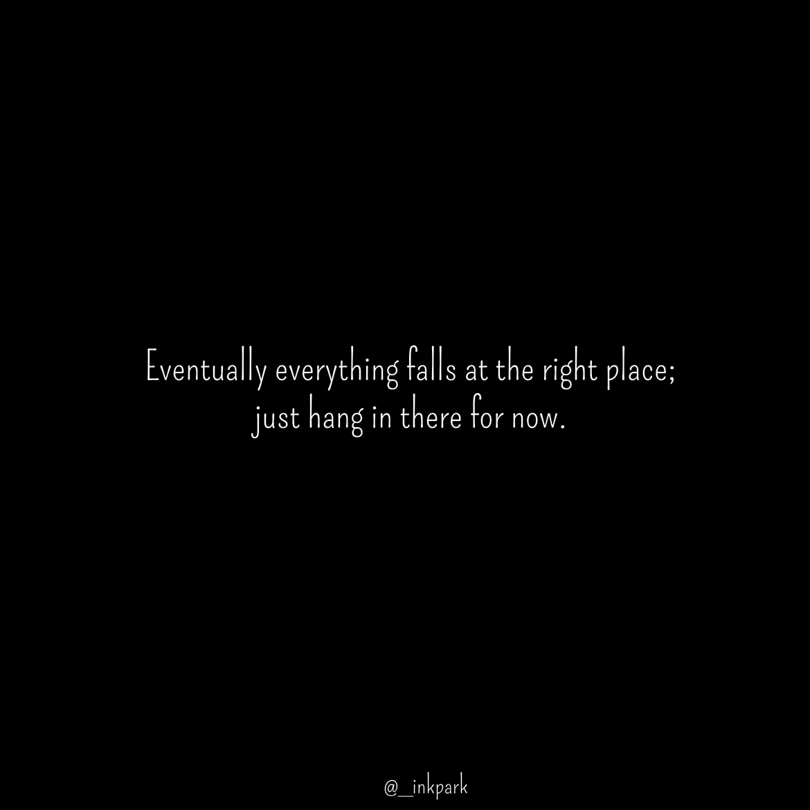 Quote by dharshini Moorthy. - Eventually everything falls at the right place; 
just hang in there for now.  - Made using Quotes Creator App, Post Maker App