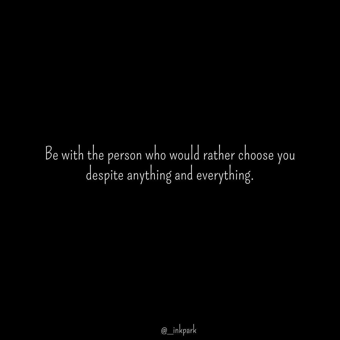 Quote by dharshini Moorthy. - Be with the person who would rather choose you  
despite anything and everything. - Made using Quotes Creator App, Post Maker App
