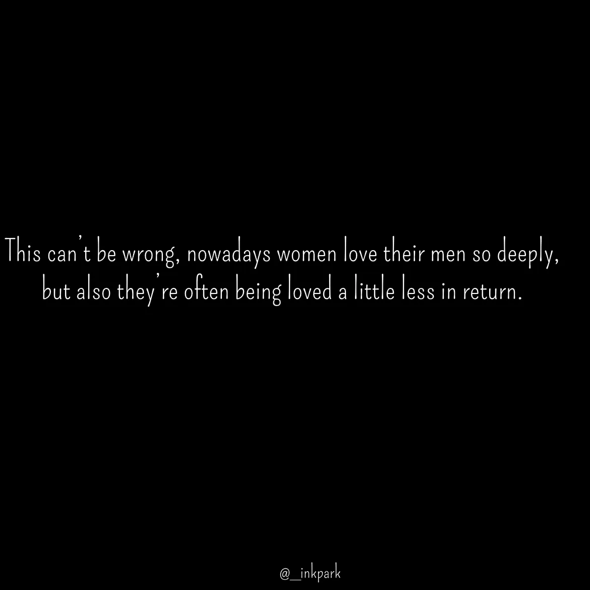 Quote by dharshini Moorthy. - This can’t be wrong, nowadays women love their men so deeply, but also they’re often being loved a little less in return. - Made using Quotes Creator App, Post Maker App