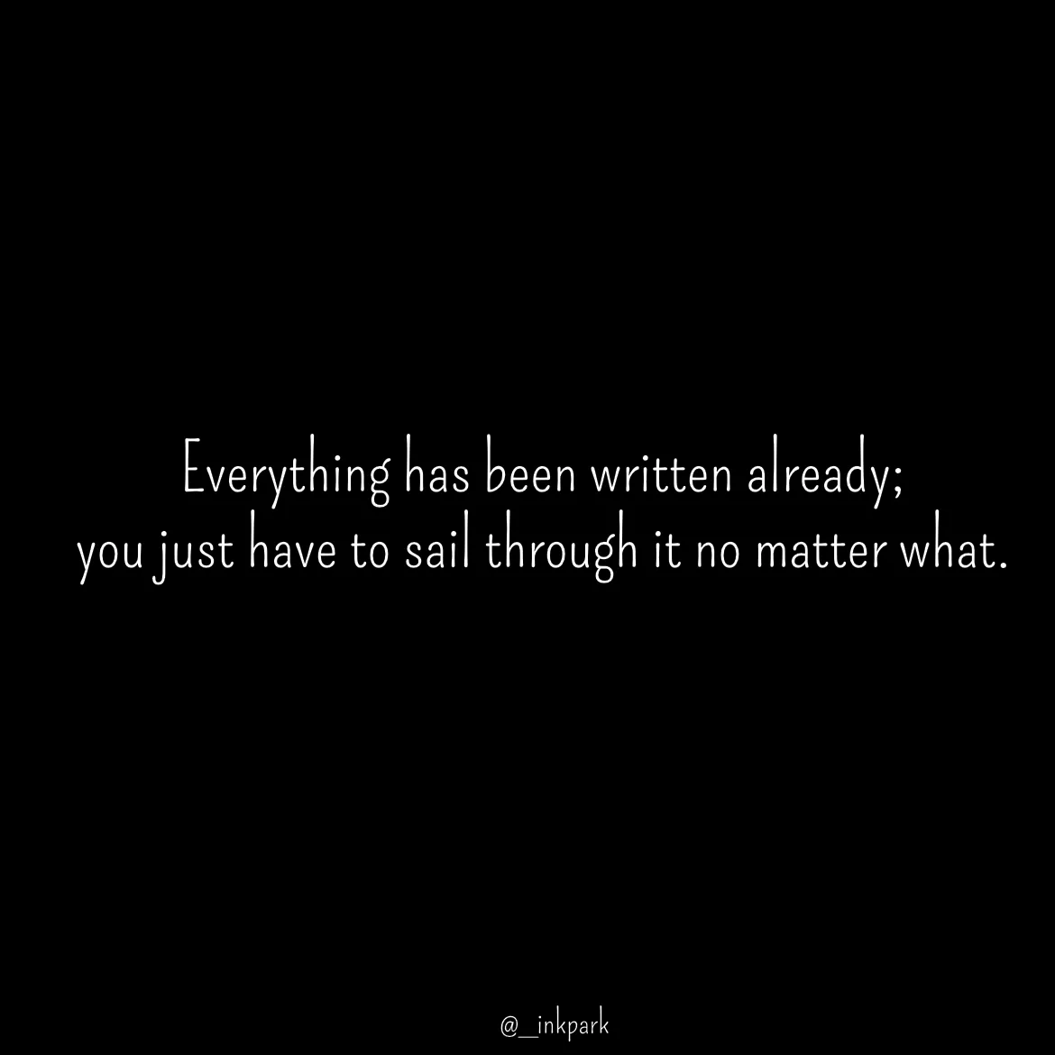 Quote by dharshini Moorthy. - Everything has been written already;  
you just have to sail through it no matter what.  - Made using Quotes Creator App, Post Maker App