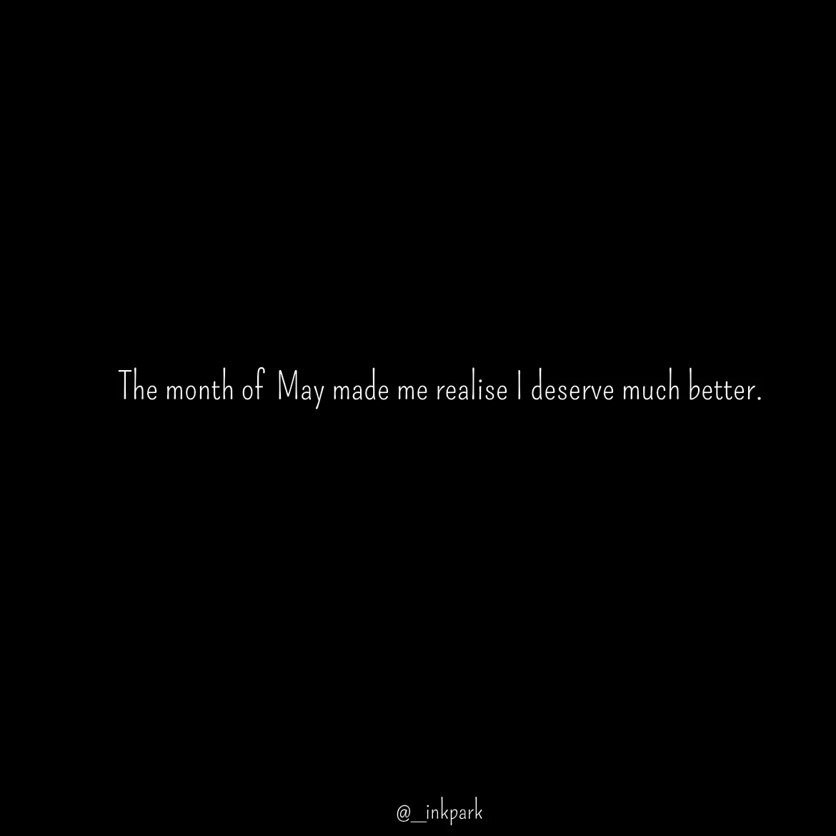 Quote by dharshini Moorthy. - The month of  May made me realise I deserve much better.  - Made using Quotes Creator App, Post Maker App