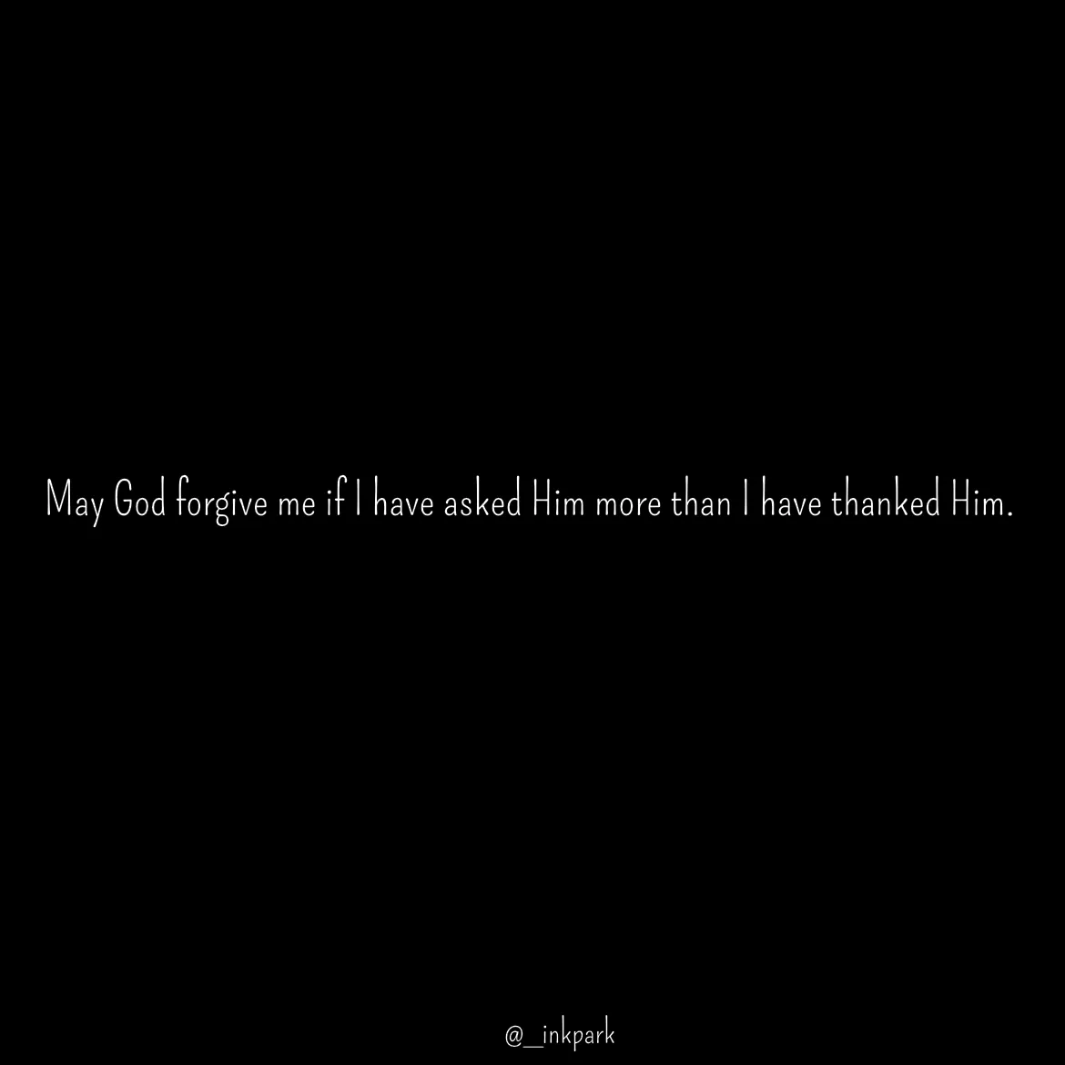 Quote by dharshini Moorthy. - May God forgive me if I have asked Him more than I have thanked Him. - Made using Quotes Creator App, Post Maker App
