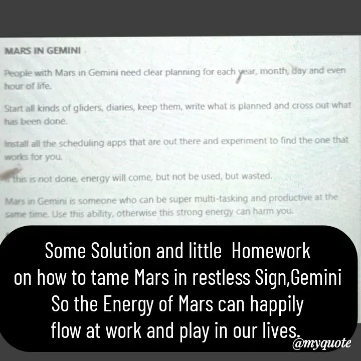 Quote by HEARTWAVES - Some Solution and little  Homework
 on how to tame Mars in restless Sign,Gemini 
So the Energy of Mars can happily
flow at work and play in our lives.  - Made using Quotes Creator App, Post Maker App