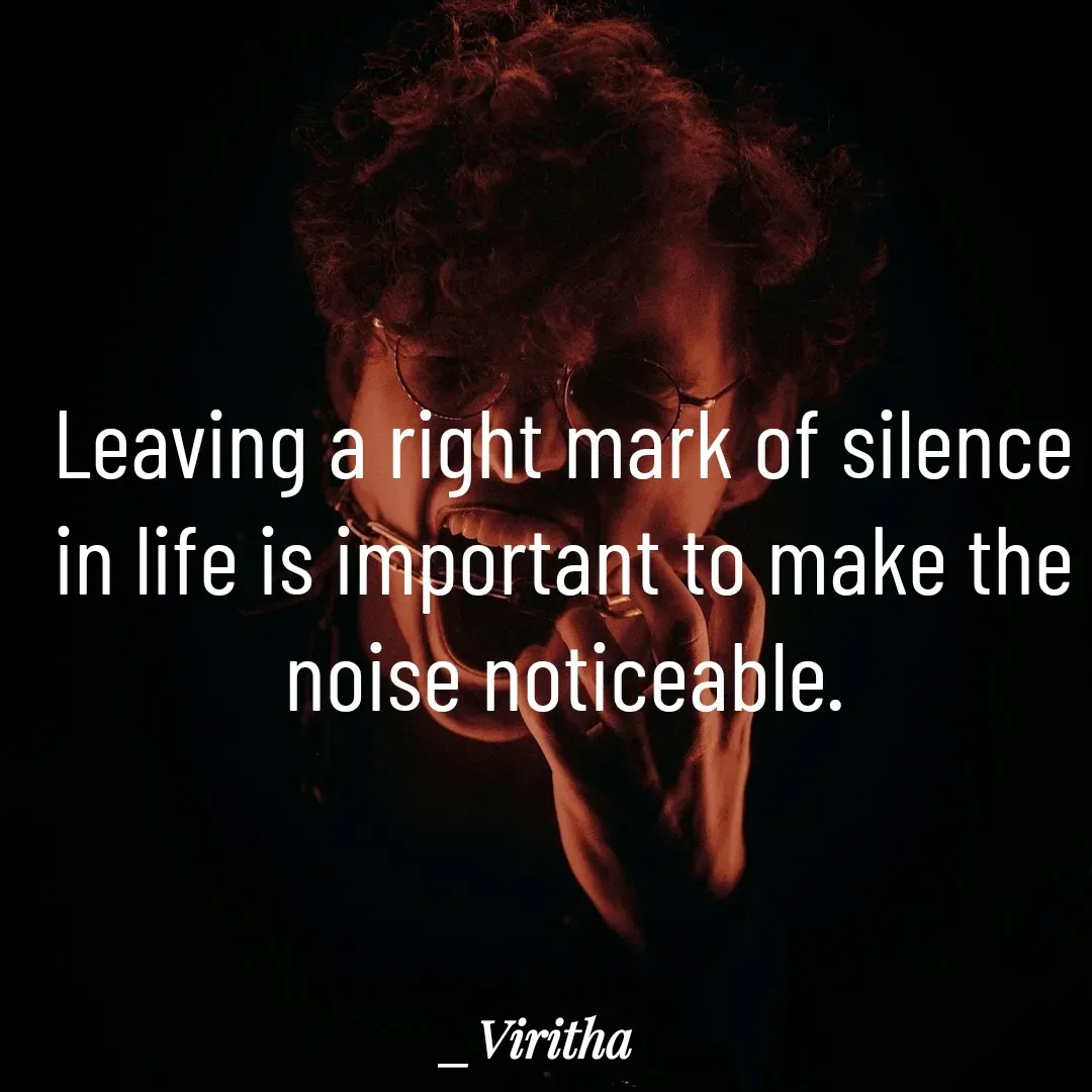 Quote by Laxmi Viritha - Leaving a right mark of silence in life is important to make the noise noticeable.
 - Made using Quotes Creator App, Post Maker App