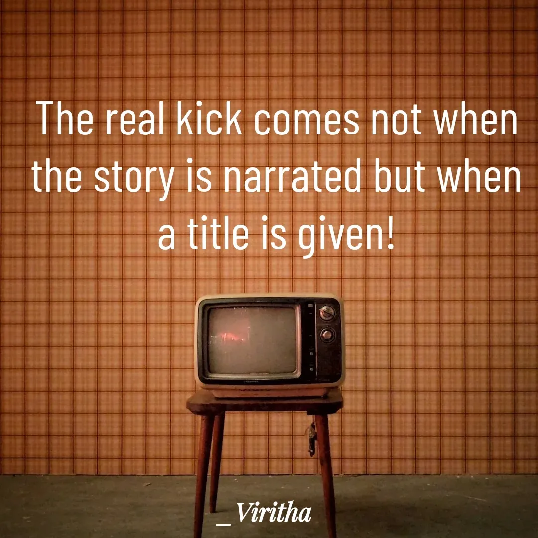 Quote by Laxmi Viritha - The real kick comes not when the story is narrated but when a title is given! - Made using Quotes Creator App, Post Maker App