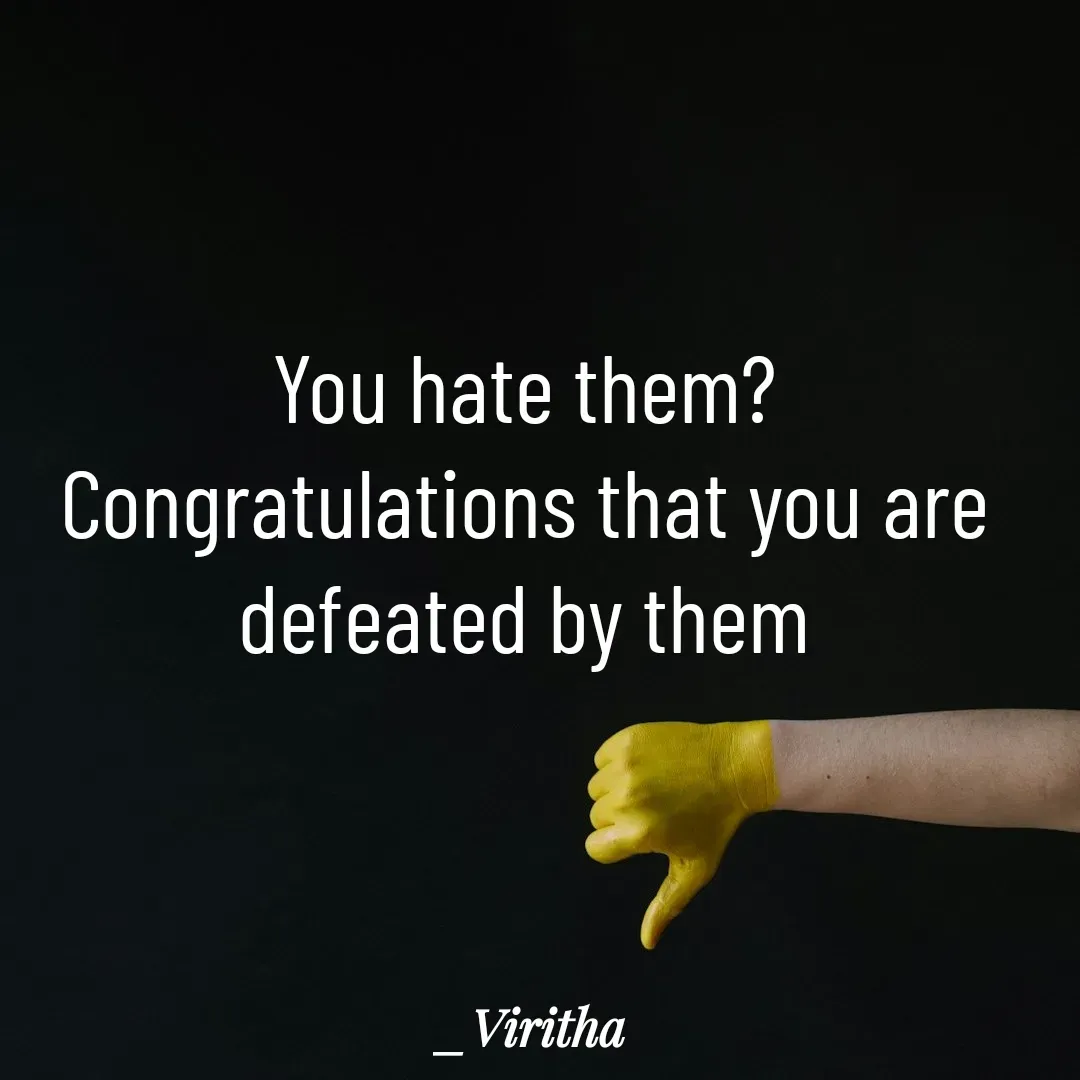 Quote by Laxmi Viritha - You hate them?
Congratulations that you are defeated by them - Made using Quotes Creator App, Post Maker App