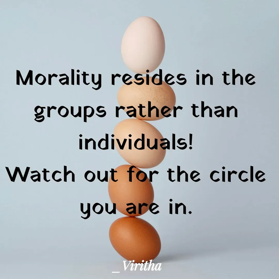 Quote by Laxmi Viritha - Morality resides in the groups rather than individuals!
Watch out for the circle you are in. - Made using Quotes Creator App, Post Maker App