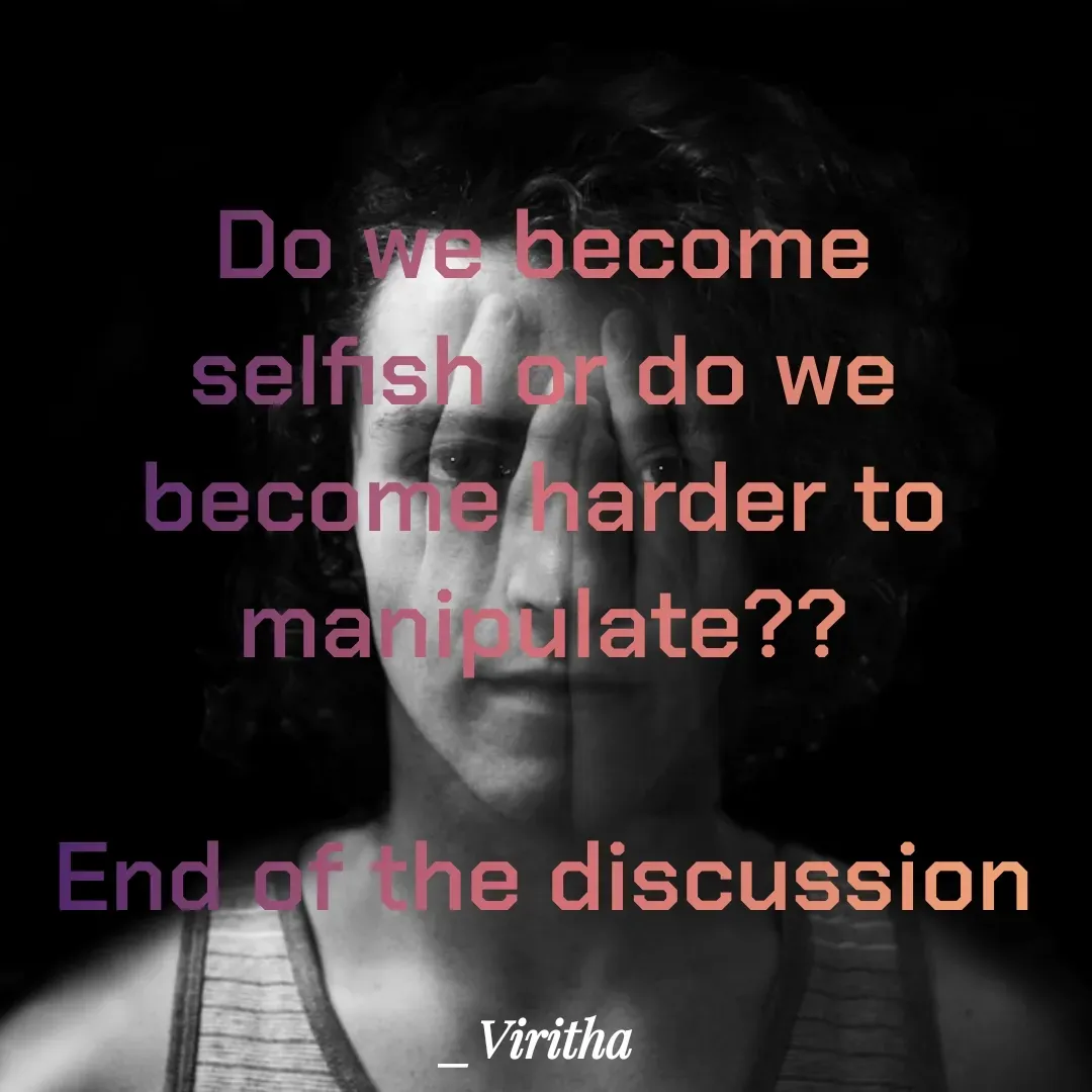 Quote by Laxmi Viritha - Do we become selfish or do we become harder to manipulate??

End of the discussion - Made using Quotes Creator App, Post Maker App