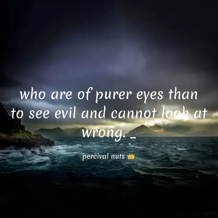 Quote by Percy Percussion - who are of purer eyes than to see evil and cannot look at wrong. _

percival nuts 👑 - Made using Quotes Creator App, Post Maker App