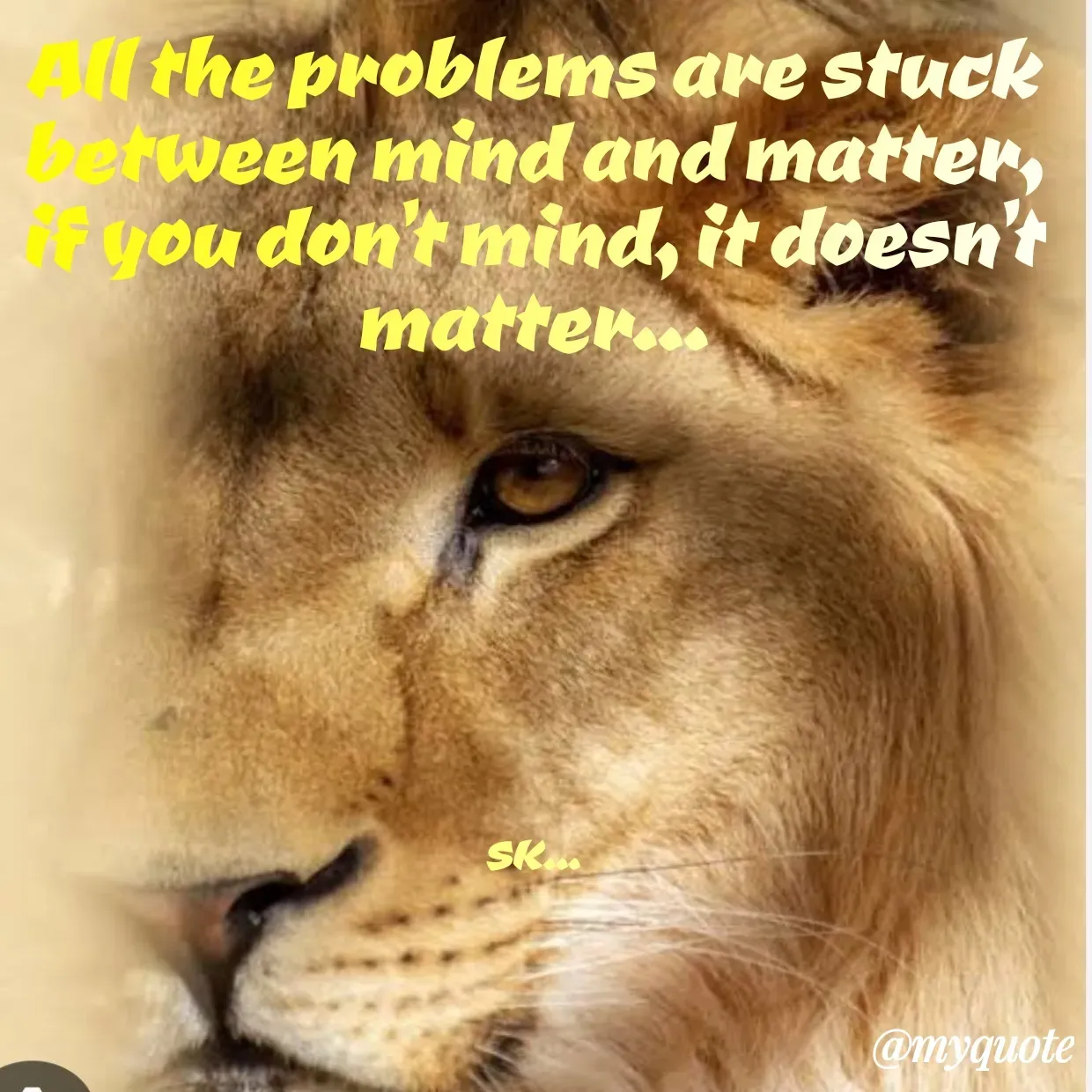 Quote by Surender Kumar - All the problems are stuck between mind and matter, if you don't mind, it doesn't matter...







SK... - Made using Quotes Creator App, Post Maker App