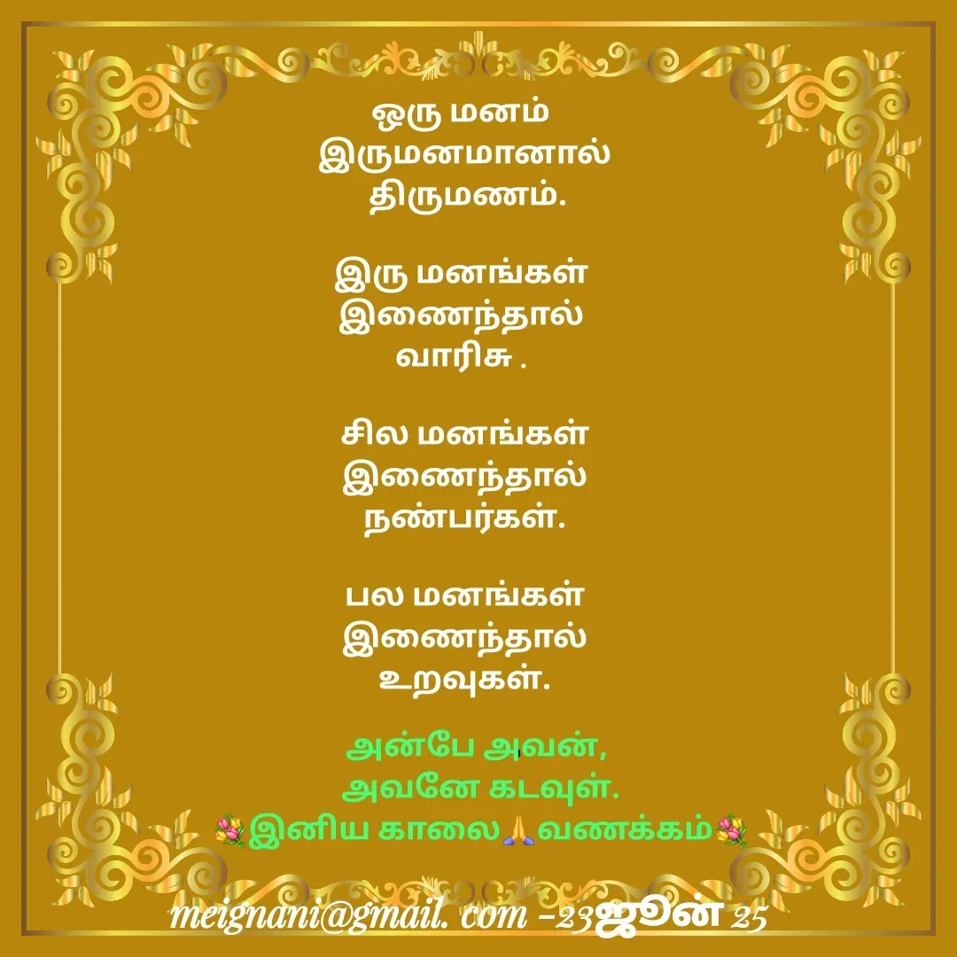 Quote by meignani perumal - ஒரு மனம் 
இருமனமானால்
 திருமணம்.

இரு மனங்கள் 
இணைந்தால் 
வாரிசு . 

சில மனங்கள்
 இணைந்தால் 
நண்பர்கள்.

பல மனங்கள்
 இணைந்தால் 
உறவுகள்.
அன்பே அவன், 
அவனே கடவுள்.
💐இனிய காலை🙏வணக்கம்💐 - Made using Quotes Creator App, Post Maker App