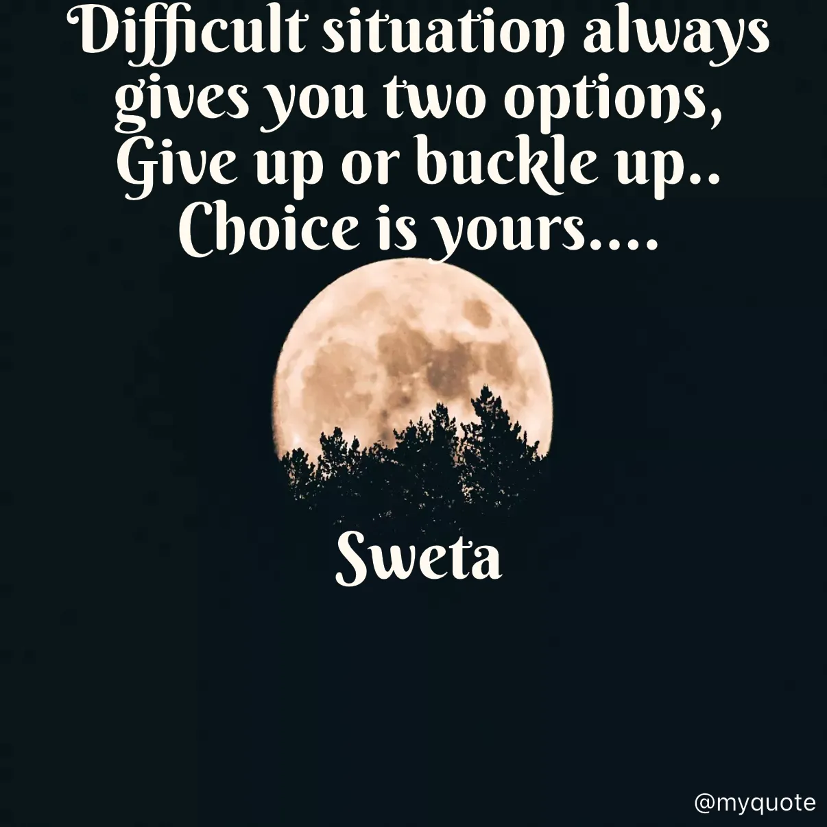 Quote by Sweta Verma - Difficult situation always gives you two options, 
Give up or buckle up.. 
Choice is yours…. 
 
 
 
 
Sweta - Made using Quotes Creator App, Post Maker App