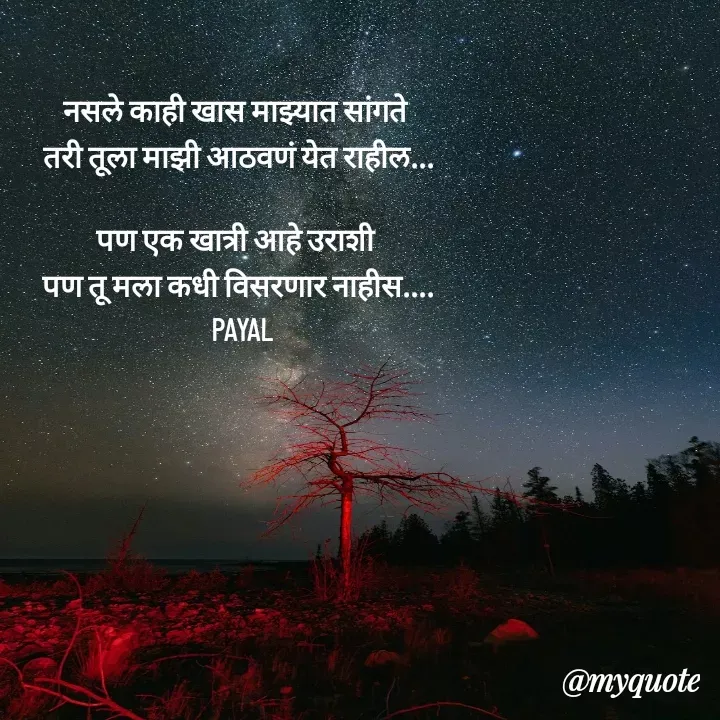 Quote by Payal Kodape - नसले काही खास माझ्यात सांगते 
तरी तूला माझी आठवणं येत राहील...

पण एक खात्री आहे उराशी 
पण तू मला कधी विसरणार नाहीस....
 PAYAL - Made using Quotes Creator App, Post Maker App