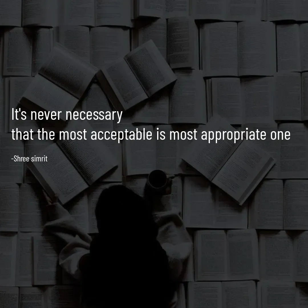 Quote by Shree simrit - It's never necessary
that the most acceptable is most appropriate one

-Shree simrit - Made using Quotes Creator App, Post Maker App