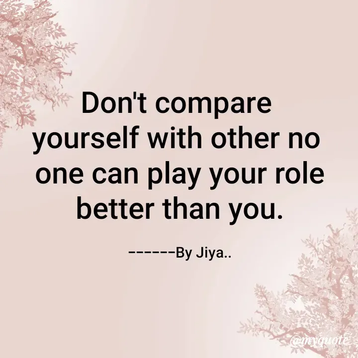 Quote by Jiya Quotes - Don't compare 
yourself with other no 
one can play your role
better than you.

------By Jiya.. - Made using Quotes Creator App, Post Maker App