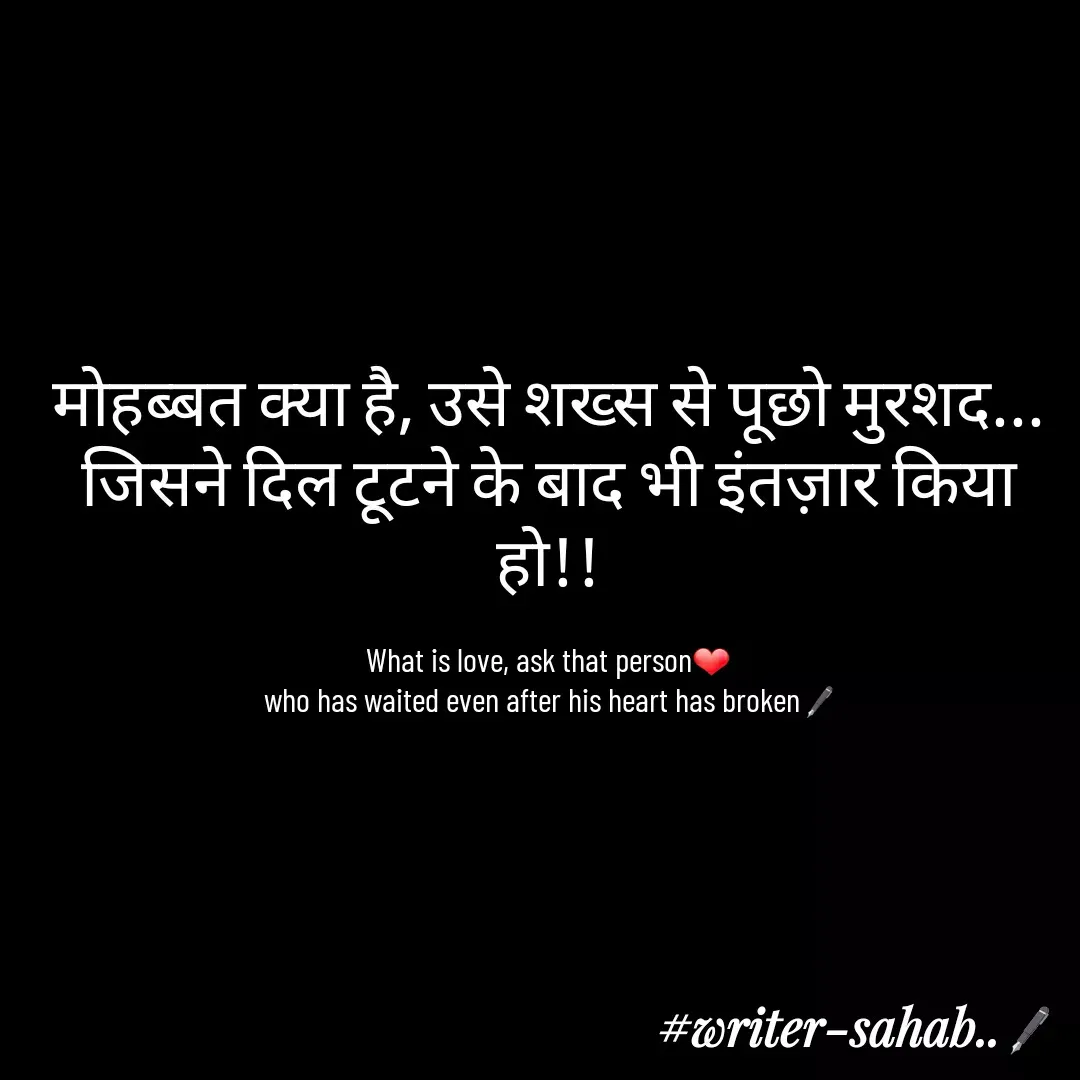 Quote by Writer0034 - मोहब्बत क्या है, उसे शख्स से पूछो मुरशद...
जिसने दिल टूटने के बाद भी इंतज़ार किया हो!!

What is love, ask that person❤
 who has waited even after his heart has broken🖋 - Made using Quotes Creator App, Post Maker App
