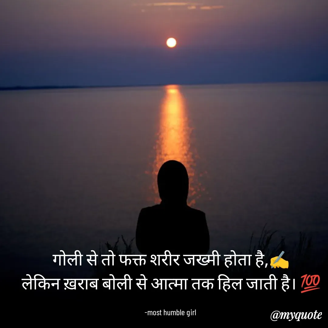 Quote by humble girl - गोली से तो फक्त शरीर जख्मी होता है,✍️
लेकिन ख़राब बोली से आत्मा तक हिल जाती है। 💯

-most humble girl  - Made using Quotes Creator App, Post Maker App