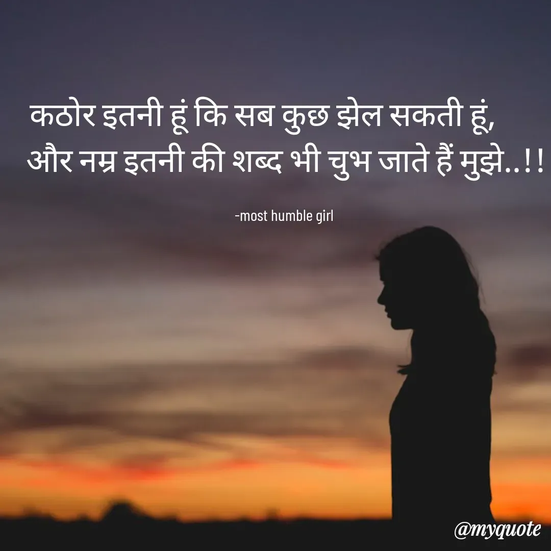 Quote by humble girl -  कठोर इतनी हूं कि सब कुछ झेल सकती हूं,        
और नम्र इतनी की शब्द भी चुभ जाते हैं मुझे..!!

-most humble girl  - Made using Quotes Creator App, Post Maker App