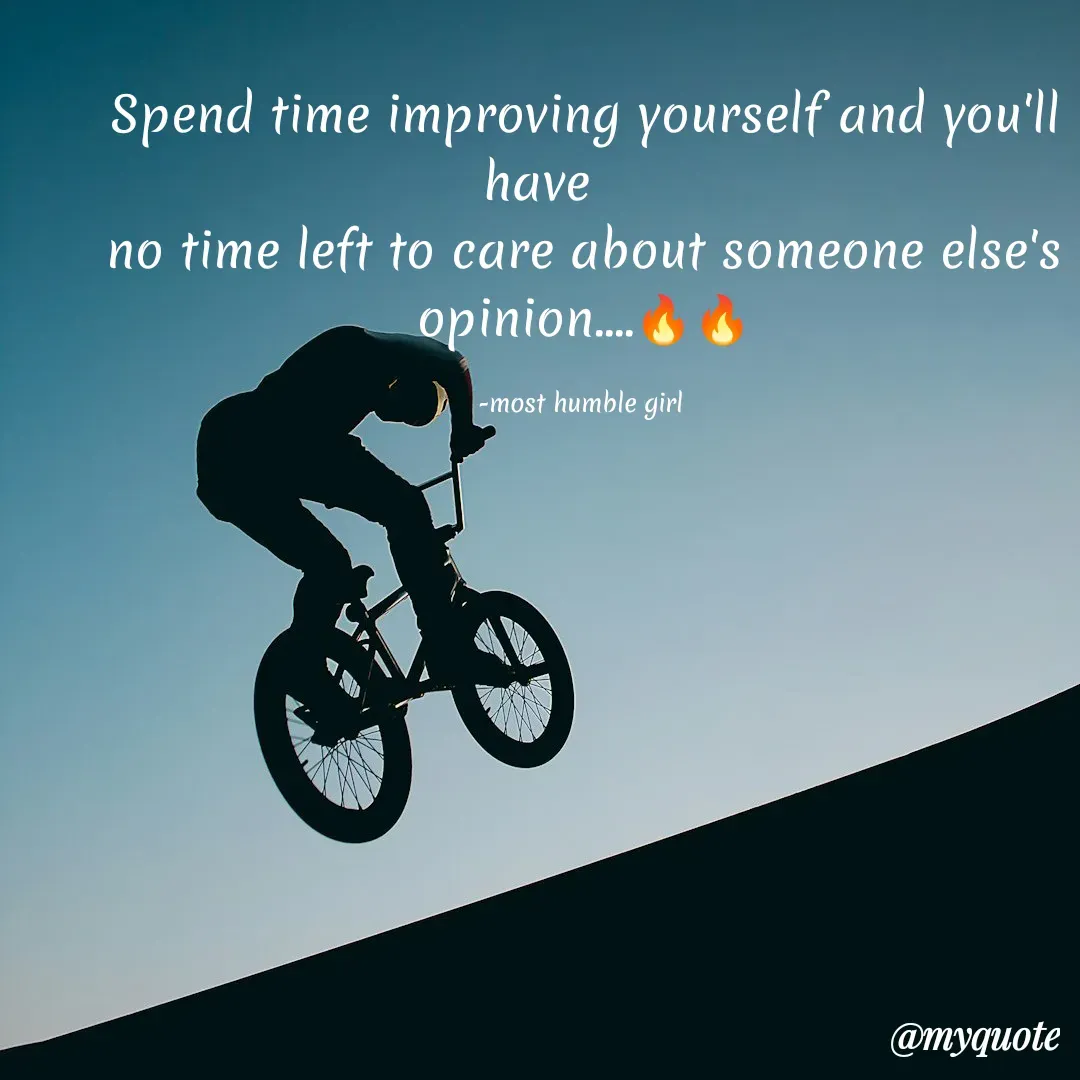 Quote by humble girl - Spend time improving yourself and you'll have      
no time left to care about someone else's opinion....🔥🔥

-most humble girl  - Made using Quotes Creator App, Post Maker App