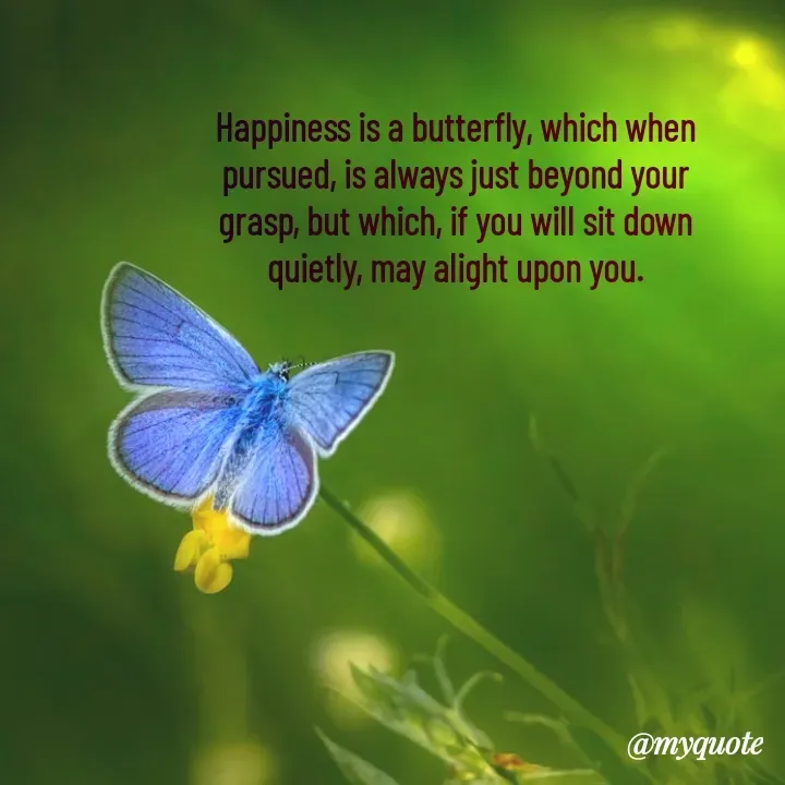 Quote by Rajneel Kumar - Happiness is a butterfly, which when pursued, is always just beyond your grasp, but which, if you will sit down quietly, may alight upon you. - Made using Quotes Creator App, Post Maker App