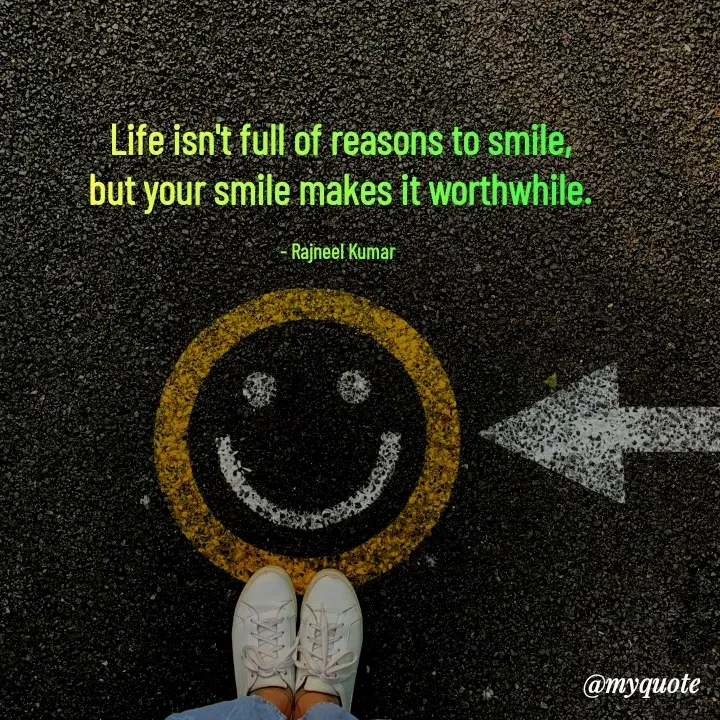 Quote by Rajneel Kumar - Life isn't full of reasons to smile, but your smile makes it worthwhile.

- Rajneel Kumar  - Made using Quotes Creator App, Post Maker App