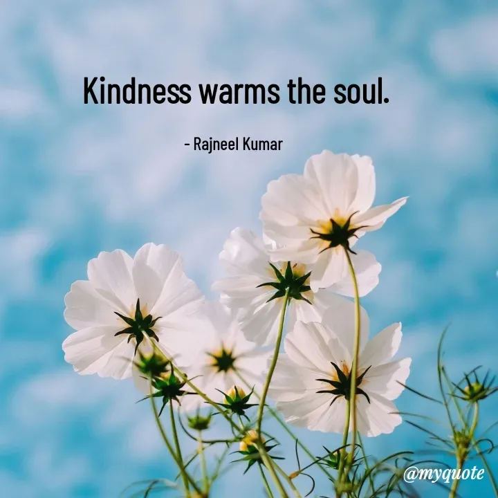 Quote by Rajneel Kumar - Kindness warms the soul.

- Rajneel Kumar  - Made using Quotes Creator App, Post Maker App