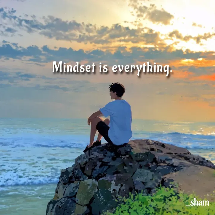 Quote by Sham....🙂✨ - Mindset is everything. - Made using Quotes Creator App, Post Maker App