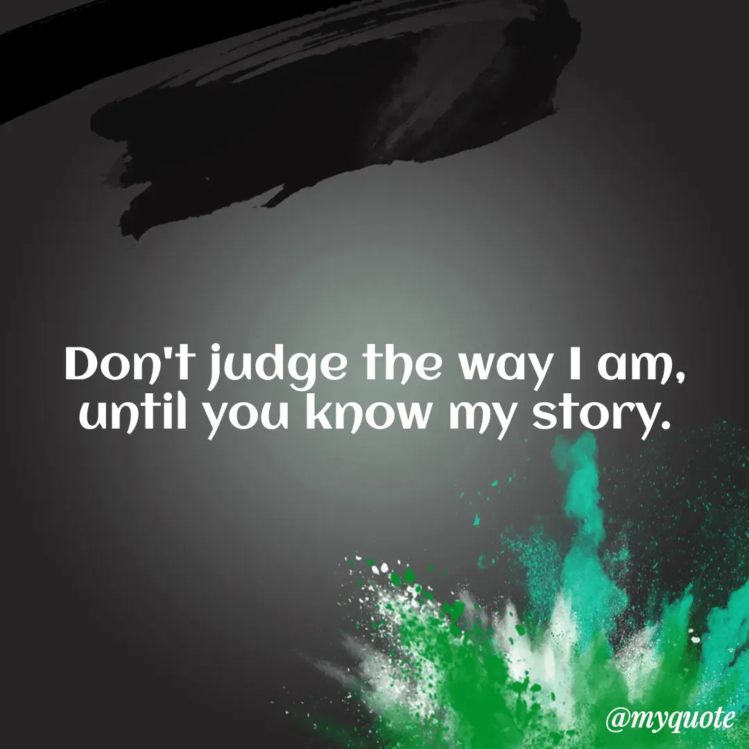 Quote by Masum Badsha - Don't judge the way I am, until you know my story.
 - Made using Quotes Creator App, Post Maker App