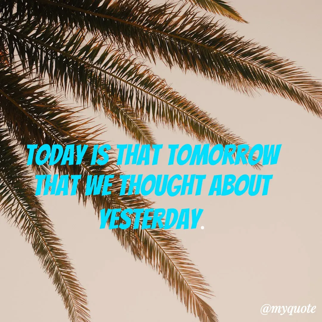 Quote by Masum Badsha (rakhal) - Today is that Tomorrow that we thought about yesterday. - Made using Quotes Creator App, Post Maker App
