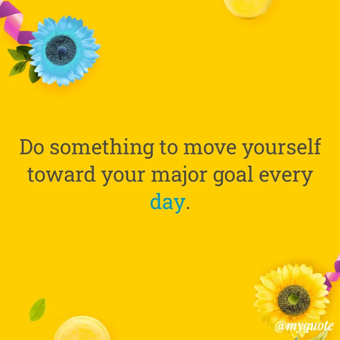 Quote by Masum Badsha (rakhal) - Do something to move yourself toward your major goal every day.
 - Made using Quotes Creator App, Post Maker App