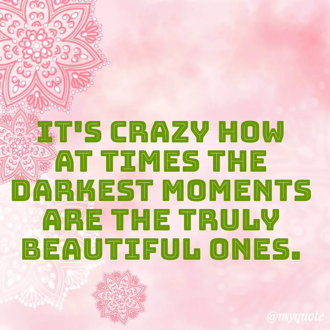 Quote by Masum Badsha (rakhal) - It's crazy how at times the darkest moments are the truly beautiful ones.
 - Made using Quotes Creator App, Post Maker App