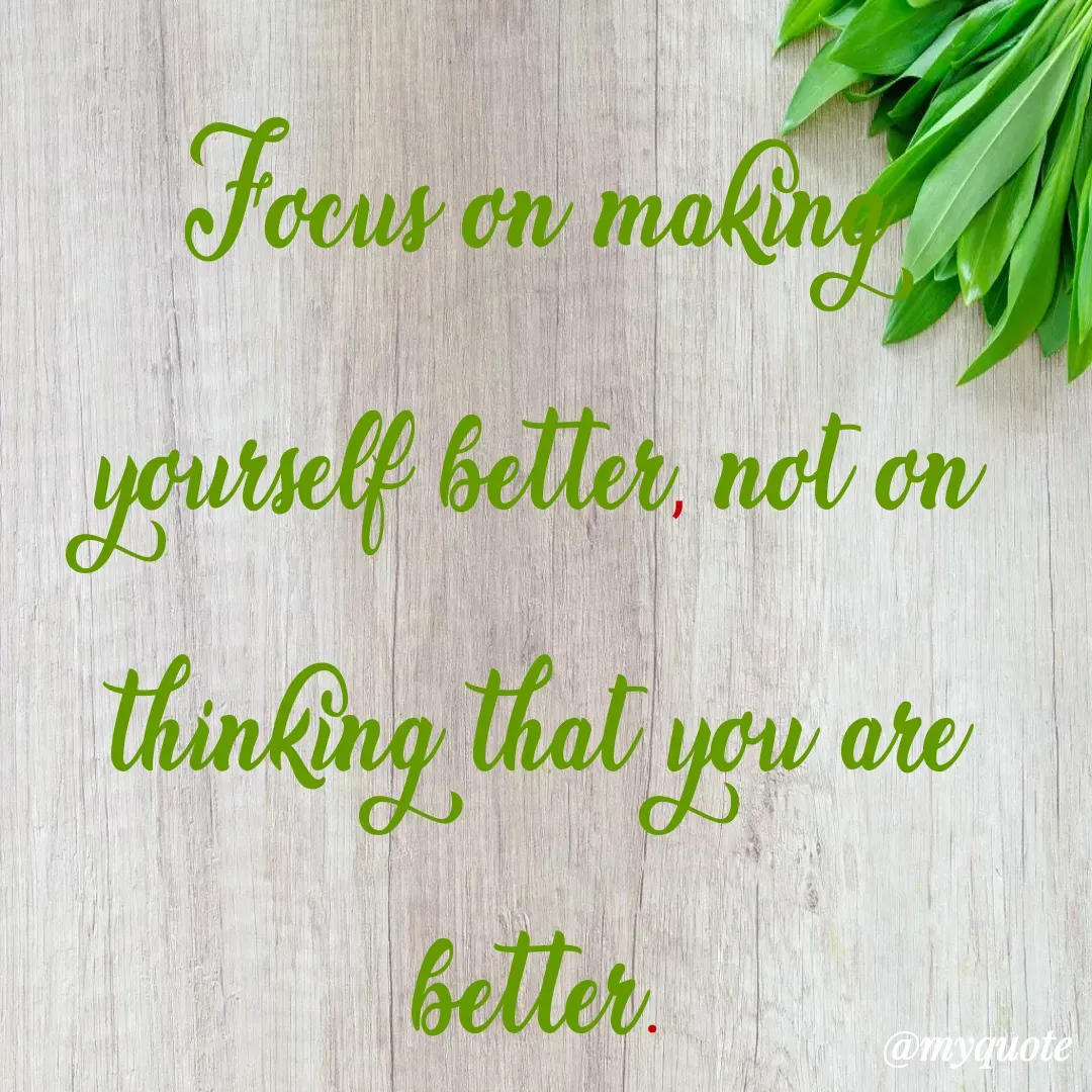 Quote by Masum Badsha (rakhal) - Focus on making yourself better, not on thinking that you are better.
 - Made using Quotes Creator App, Post Maker App