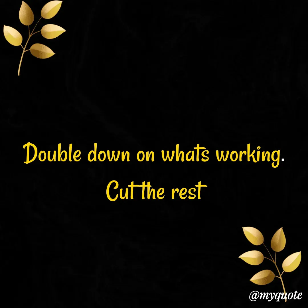Quote by Masum Badsha (rakhal) - Double down on whats working. Cut the rest
 - Made using Quotes Creator App, Post Maker App
