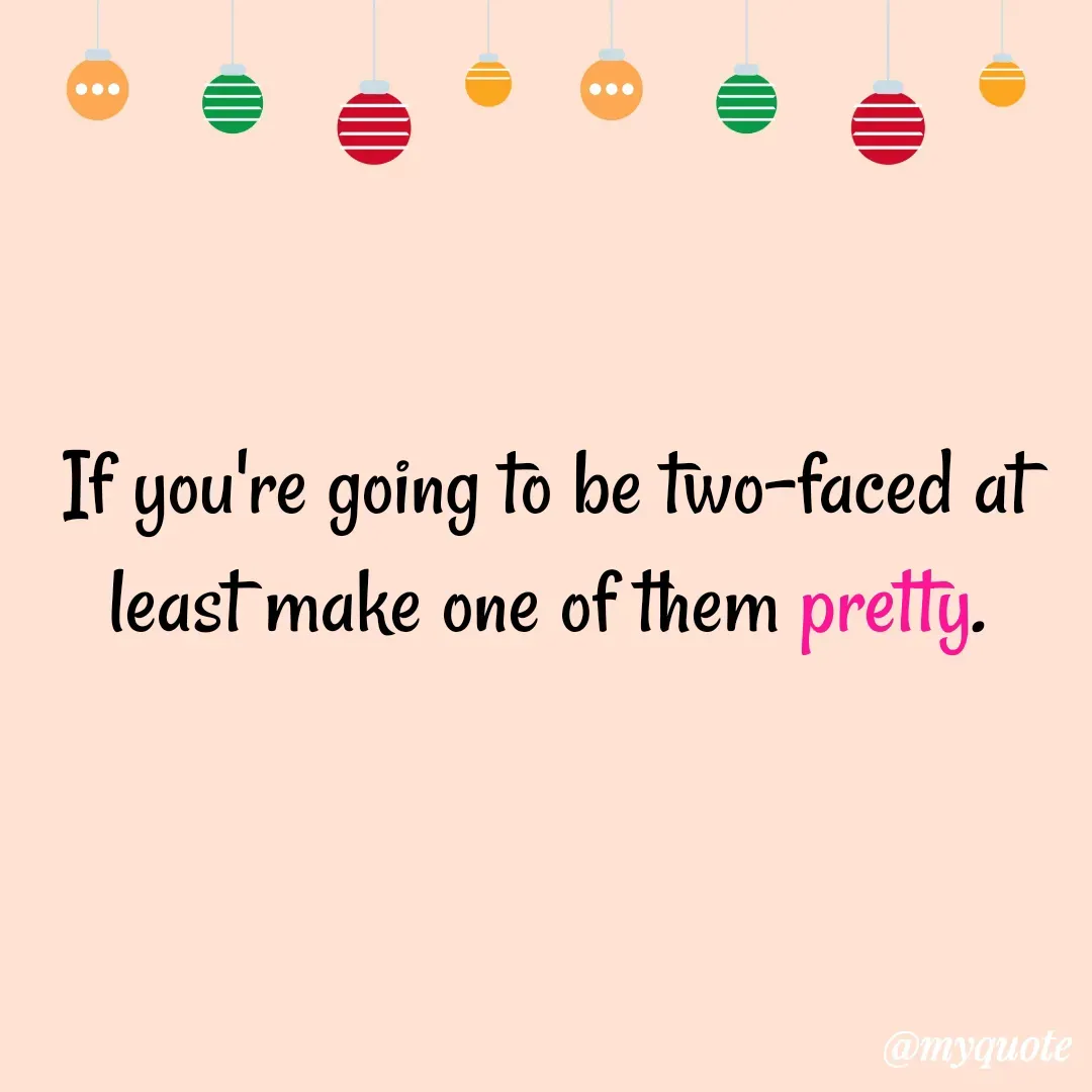 Quote by Masum Badsha (rakhal) - If you're going to be two-faced at least make one of them pretty.
 - Made using Quotes Creator App, Post Maker App