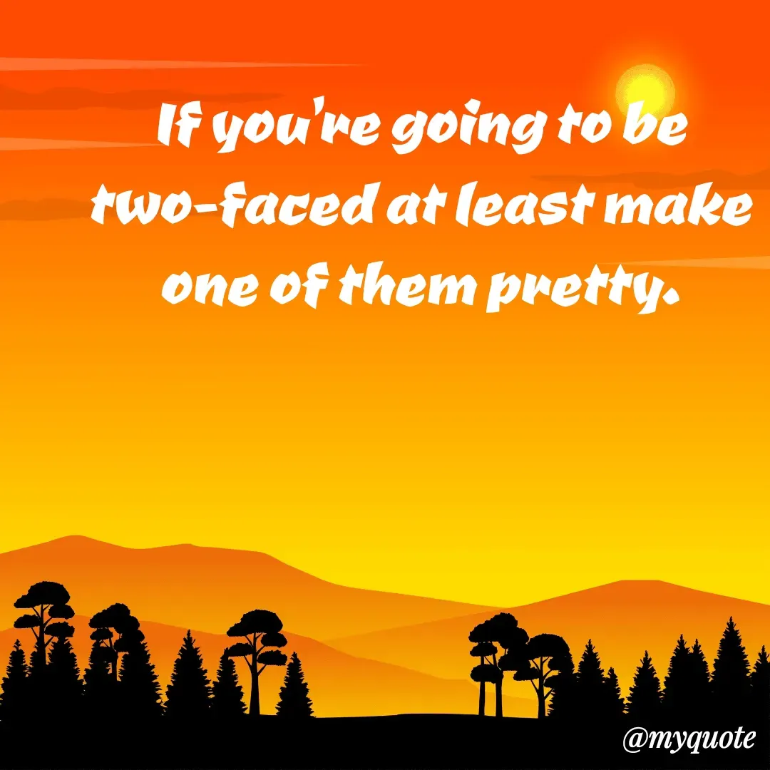 Quote by Masum Badsha (rakhal) - If you're going to be two-faced at least make one of them pretty.
 - Made using Quotes Creator App, Post Maker App